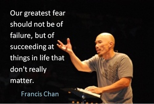 "Our greatest fear should not be of failure...."