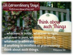 AnExtraordinaryDay.net | Day 11 {31 Extraordinary Days} Think about such Things | Philippians 4:8