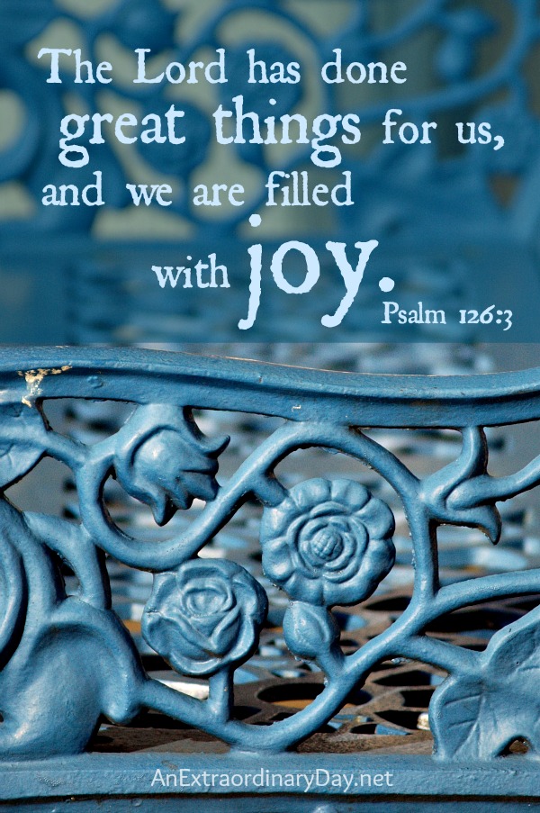 The Lord has done great things for us, and we are filled with joy. Psalm 126:3 :: AnExtraordinaryDay.net