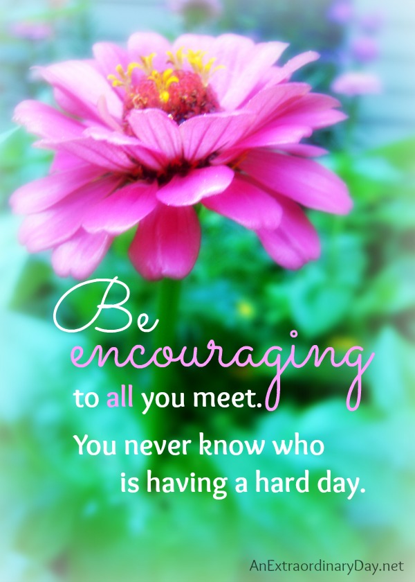 Be Encouraging Quote & FREE Printable :: Be encouraging to all you meet.  You never know who is having a hard day.  :: Stop by the blog to learn how you might become the bright spot in someone's day. 