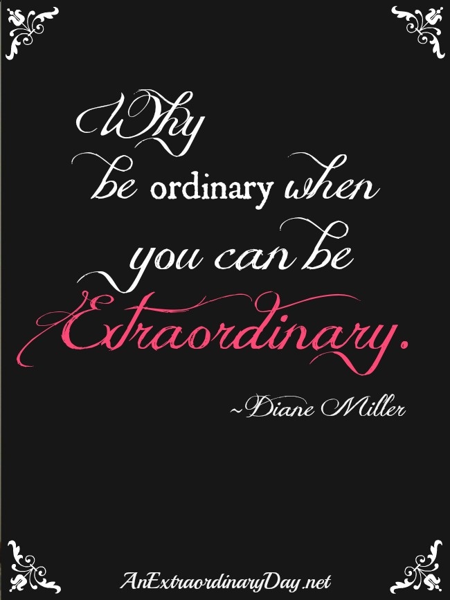 Day 12 of #31Days :: Be Extraordinary :: Why be ordinary when you can be extraordinary - Diane Miller quote :: AnExtraordinaryDay.net