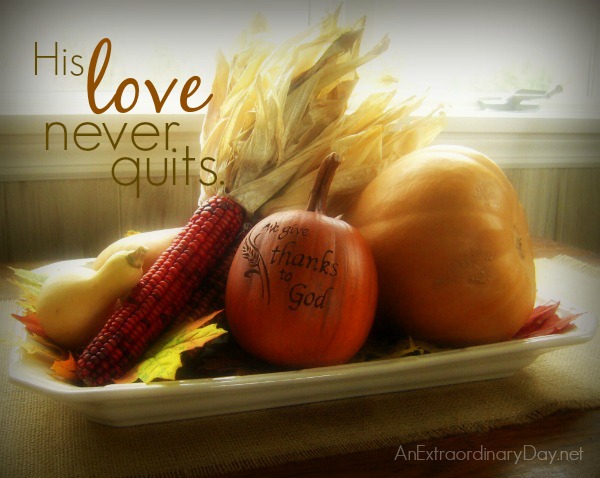 Give Thanks to the Lord :: His Love Never Quits :: Thanksgiving Scripture :: AnExtraordinaryDay.net