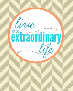 #Extraordinary Live an Extraordinary Life - a Free Printable from AnExtraordinaryDay.net