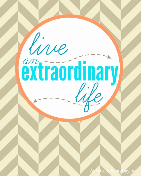 #Extraordinary Live an Extraordinary Life - a Free Printable from AnExtraordinaryDay.net