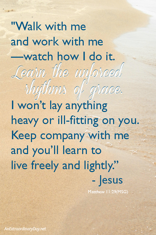 Are you tired Walk with me--learn the unforced rhythms of grace - scripture from Matthew 11