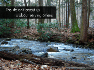 This life isn't about us... it's about serving others.