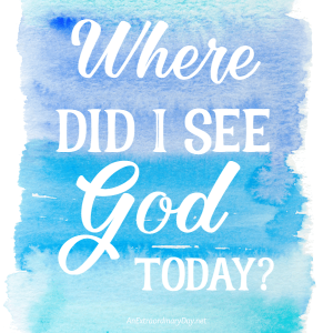 Where did I see God today - The question to ask at the end of the day.