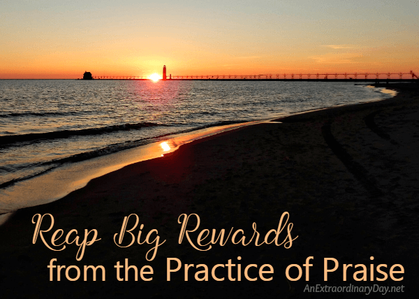 Reap Big Rewards from the Practice of Praise - A Devotional Meditation from AnExtraordinaryDay.net