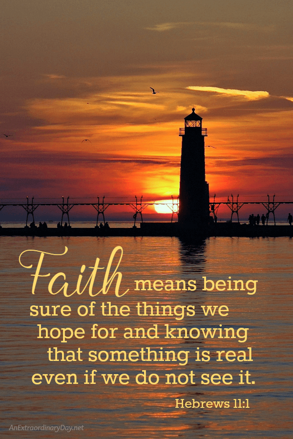 Faith is... scripture verse from Hebrews 11 - Join me for a devotional meditation to help you along as you walk in faith through the good and difficult times. - AnExtraordinaryDay.net