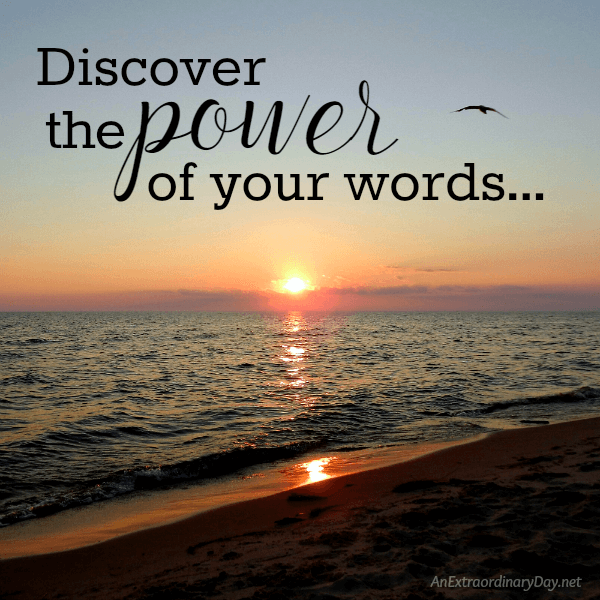 Discover the power of your words. Did you know you words can turn your hard day into a day filled with hope and possibility? Click over to learn how at AnExtraordinaryDay.net