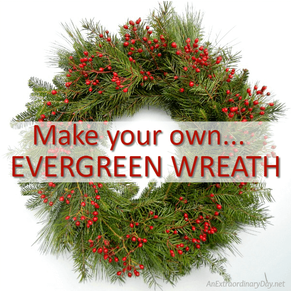 Make your own evergreen wreath TUTORIAL - AnExtraordinaryDay.net