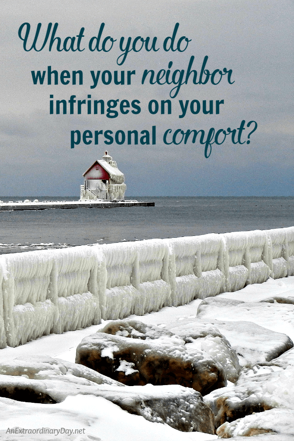 Bible TIPS for when your neighbor infringes on your personal comfort. 