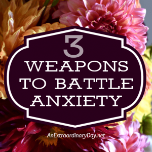 3 Powerful Weapons to Help Battle Anxiety THAT WORK!