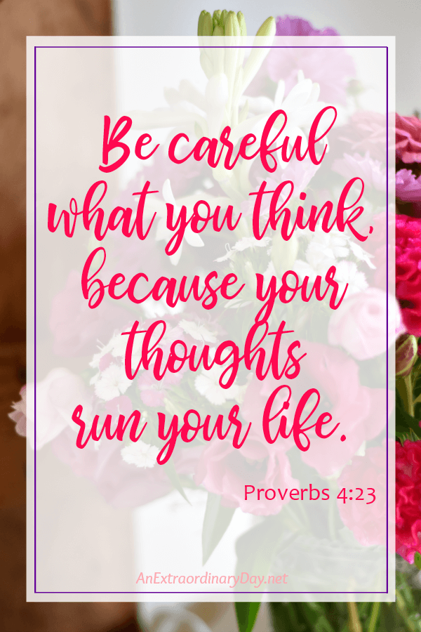 Scripture verse, " Be careful what you think..." from Proverbs 4:23 - AnExtraordinaryDay.net