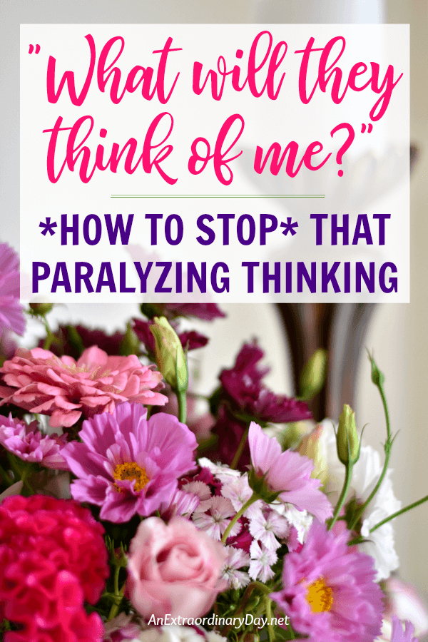 What will they think of me - How to STOP that paralyzing thinking - AnExtraordinaryDay.net