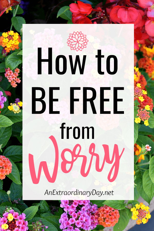 How to be free from Worry - AnExtraordinaryDay.net